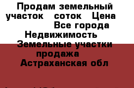 Продам земельный участок 8 соток › Цена ­ 165 000 - Все города Недвижимость » Земельные участки продажа   . Астраханская обл.